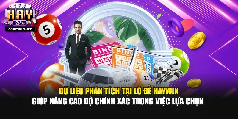 Dữ liệu phân tích tại lô đề Haywin giúp nâng cao độ chính xác trong việc lựa chọn