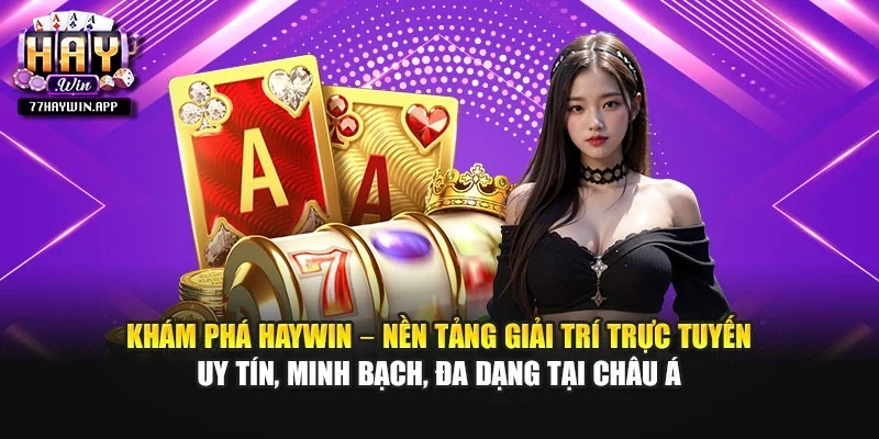 Khám phá Haywin – top 10 nhà cái uy tín nhất hiện nay, minh bạch, đa dạng tại châu Á