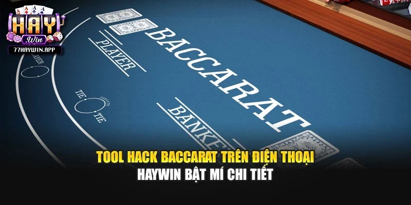 Tool Hack Baccarat Trên Điện Thoại - Haywin Bật Mí Chi Tiết